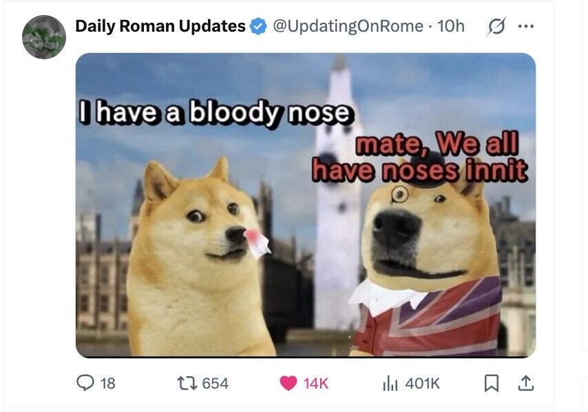 Daily Roman Updates @UpdatingOnRome - 10h ... I have a bloody nose mate, We all have noses innit 18 654 14K del 401K