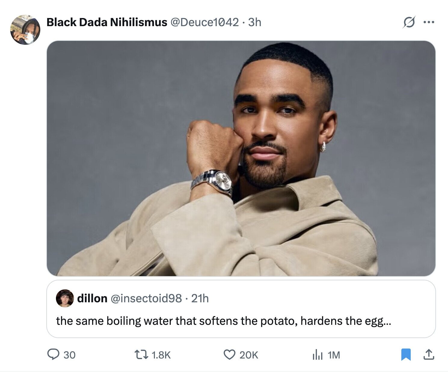 Black Dada Nihilismus @Deuce1042.3h s ... dillon @insectoid98.21h the same boiling water that softens the potato, hardens the egg... 1.8K 20K 30 del 1M