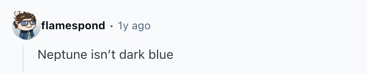 flamespond 1y ago Neptune isn't dark blue