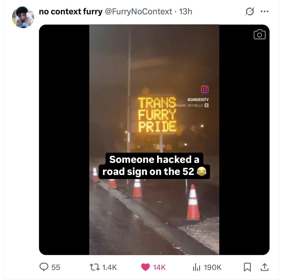 G no context furry @FurryNoContext - 13h ... TRANS @SANDIEGOTV Rob49 WTHELLY E FURRY PRIDE Someone hacked a road sign on the 52 55 1.4K 14K 190K