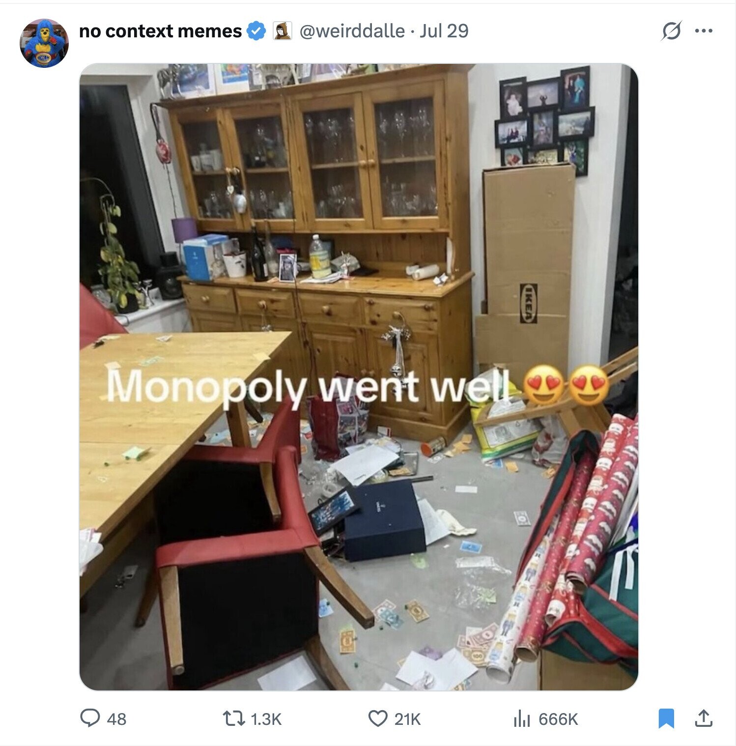 no context memes @weirddalle Jul 29 G ... IKEA Monopoly went well 48 1.3K 21K 666K