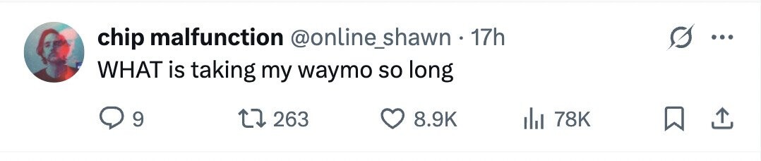 chip malfunction @online_shawn.1 17h ... WHAT is taking my waymo so long 9 263 8.9K 78K