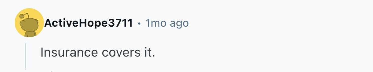 ActiveHope3711 . 1mo ago Insurance covers it. 