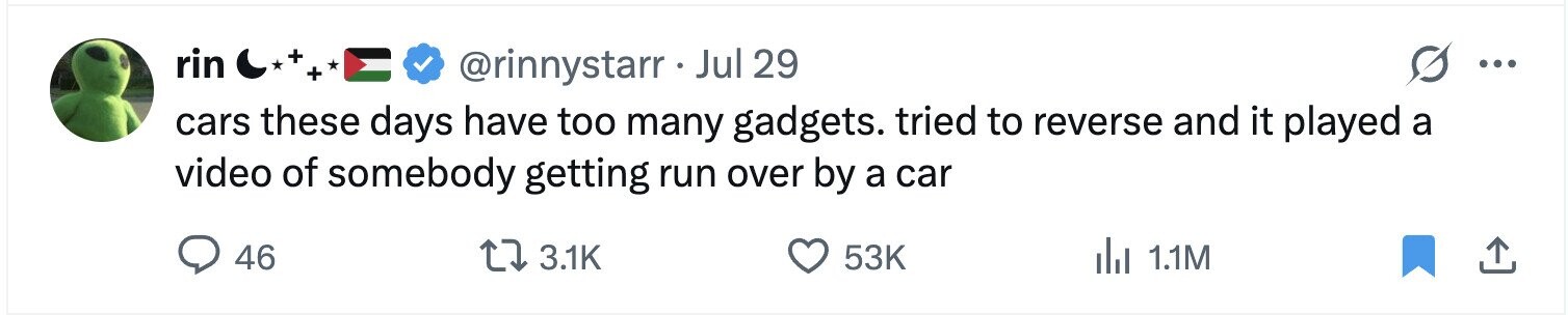 rin + + @rinnystarr . Jul 29 ... cars these days have too many gadgets. tried to reverse and it played a video of somebody getting run over by a car 46 3.1K 53K del 1.1M
