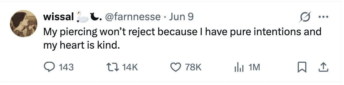 wissal' L. @farnnesse Jun 9 5 ... My piercing won't reject because I have pure intentions and my heart is kind. 143 14K 78K 1M