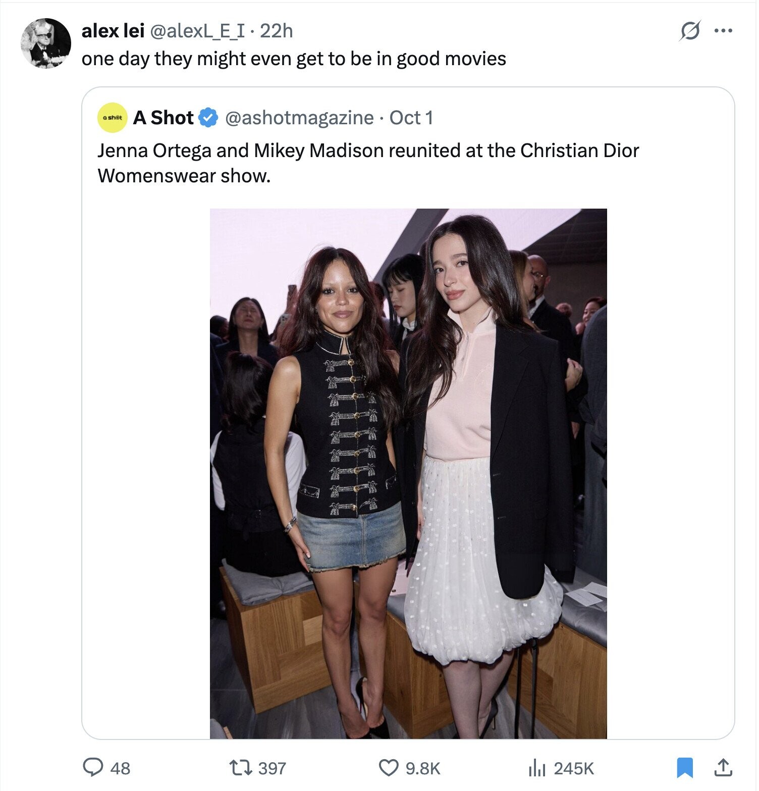 S alex lei @alexL_E_I.2 22h ... one day they might even get to be in good movies ashat A Shot @ashotmagazine Oct 1 Jenna Ortega and Mikey Madison reunited at the Christian Dior Womenswear show. 48 397 9.8K 245K 