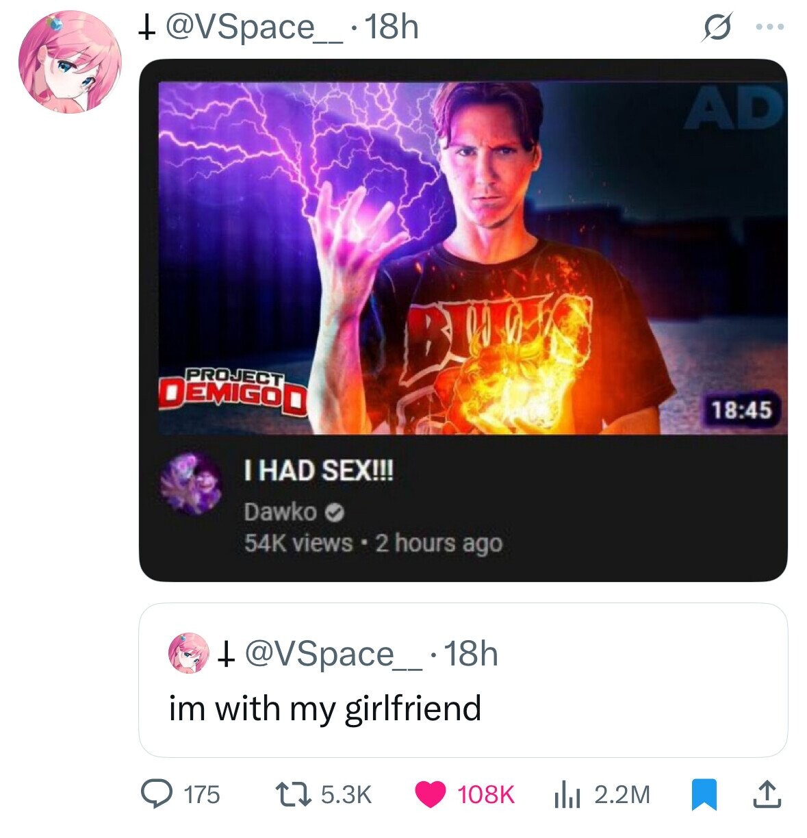 t @VSpace_..18h s ... AD PROJECT BUDO DEMIGO . 18:45 I HAD SEX!!! Dawko 54K views 2 hours ago + @VSpace_..18h im with my girlfriend 175 5.3K 108K 2.2M 