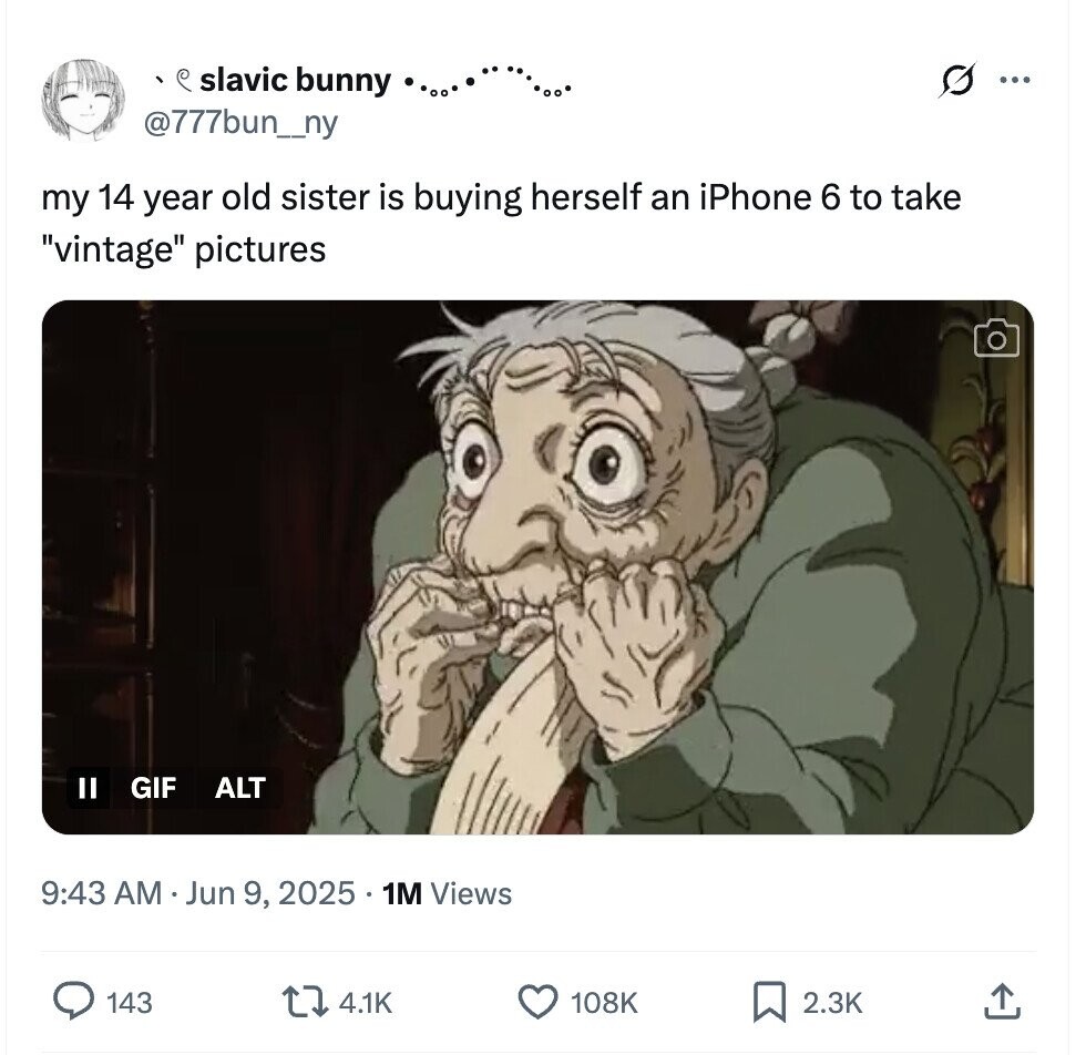 O slavic bunny ... @777bun__ny my 14 year old sister is buying herself an iPhone 6 to take vintage pictures II GIF ALT 9:43 AM Jun 9, 2025 . 1M Views 143 4.1K 108K 2.3K
