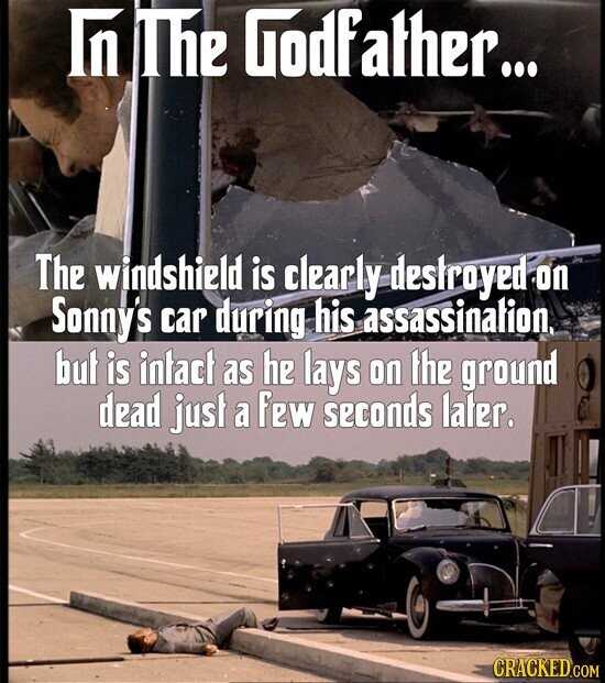 ГП The Godfather... The windshield is clearly destroyed on Sonny's car during his assassination. but is intac as he lays on the ground dead just a few seconds later. CRACKED.COM