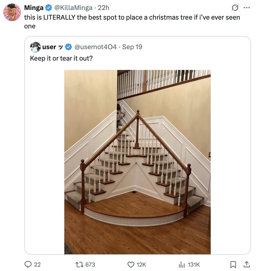 Minga @KillaMinga . 22h S ... this is LITERALLY the best spot to place a christmas tree if i've ever seen one user @usernot404 Sep 19 Keep it or tear it out? 22 673 12K 131K 