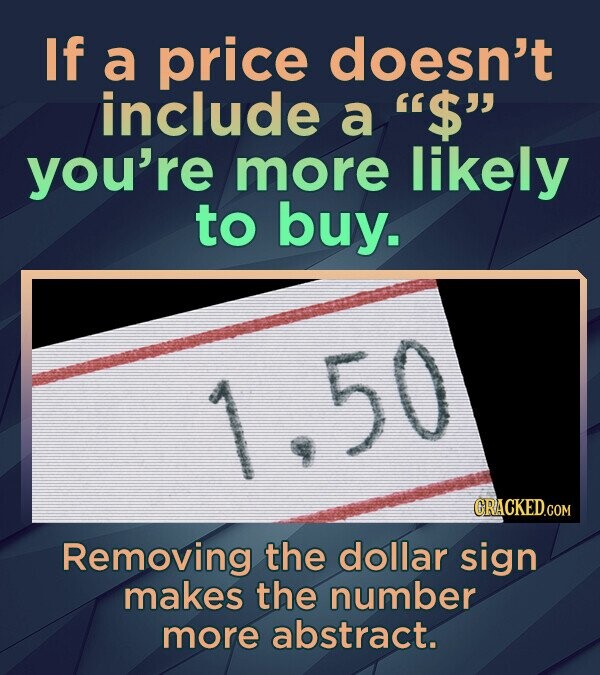 If a price doesn't include a $ you're more likely to buy. 50 1 GRACKED.COM Removing the dollar sign makes the number more abstract.
