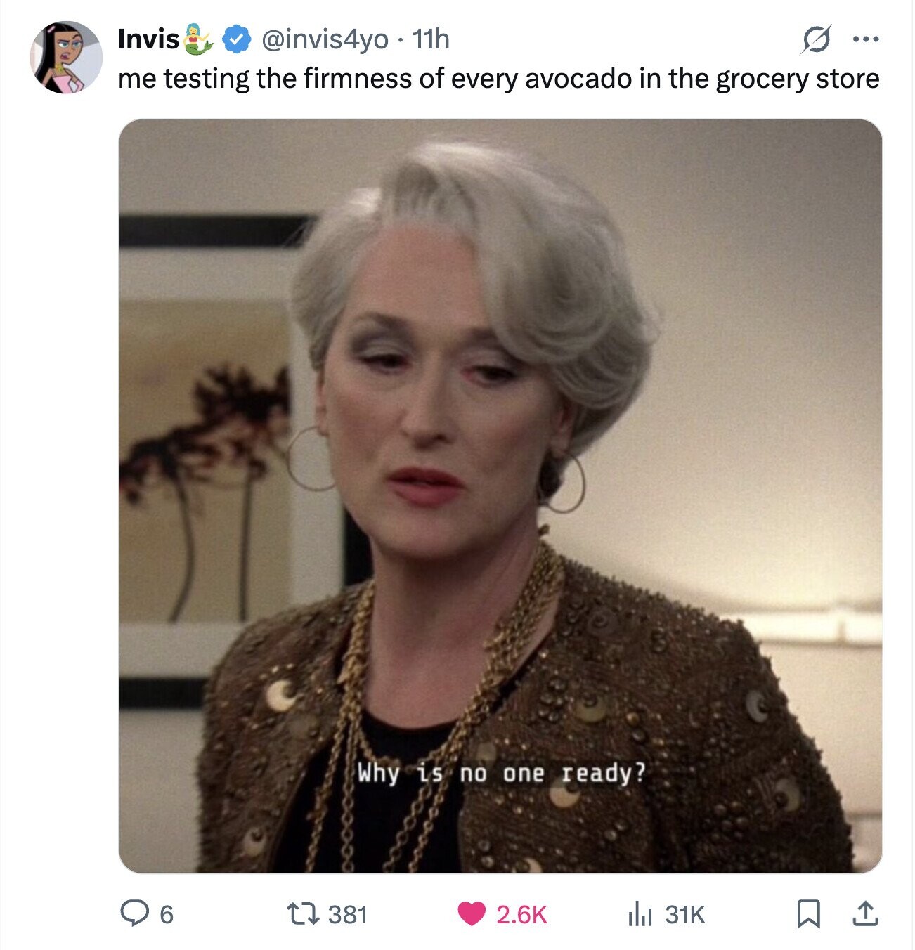 Invis @invis4yo 11h ... me testing the firmness of every avocado in the grocery store Why is no one ready? 6 381 2.6K del 31K