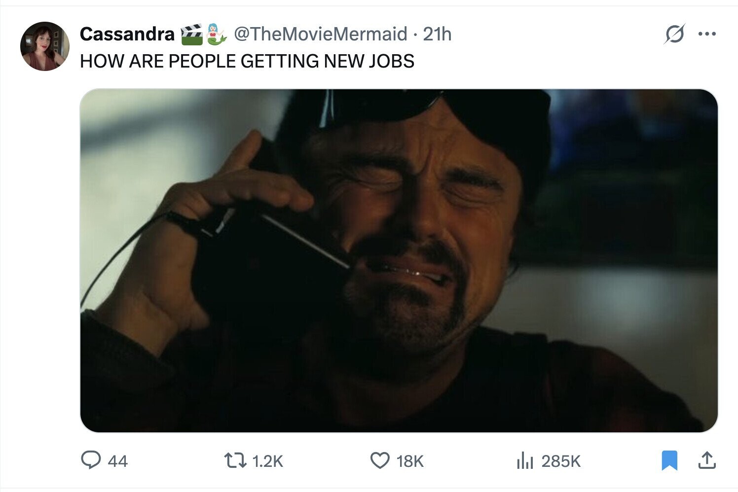 Cassandra @TheMovieMermaid .  21h ... HOW ARE PEOPLE GETTING NEW JOBS 44 1.2K 18K del 285K 