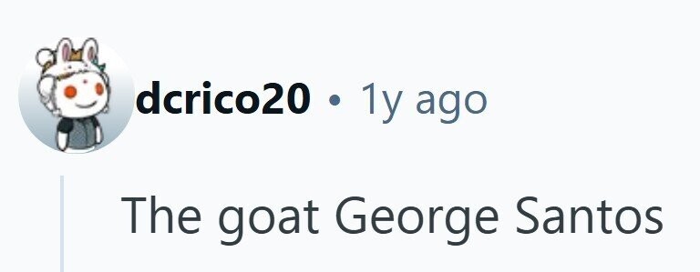dcrico20 . ly ago The goat George Santos 