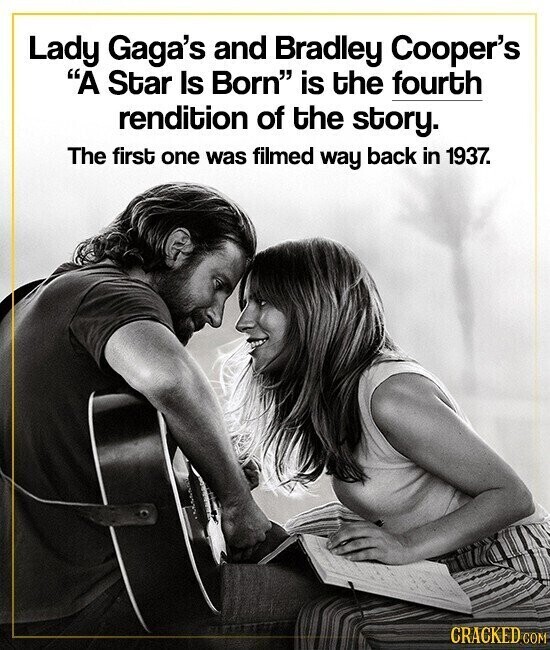 Lady Gaga's and Bradley Cooper's A Star Is Born is the fourth rendition of the story. The first one was filmed way back in 1937. CRACKED COM