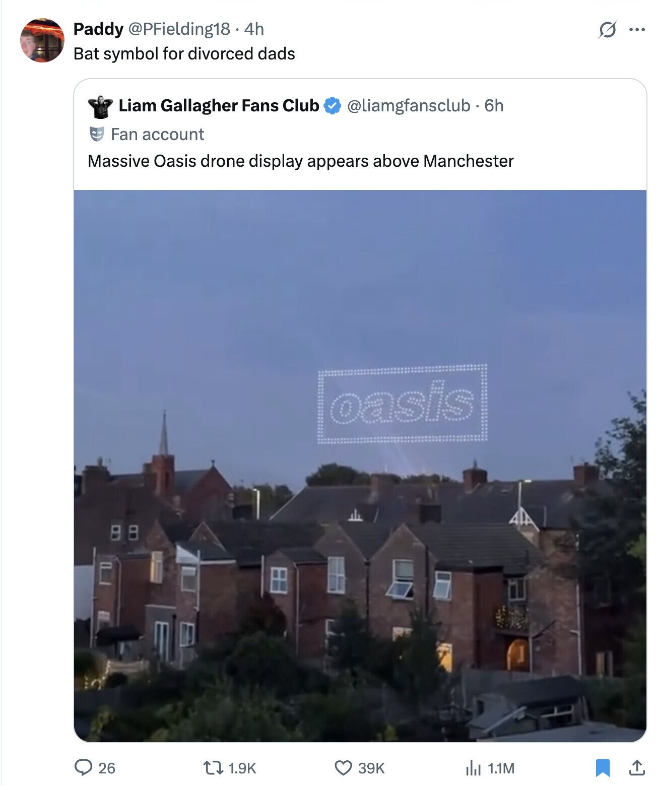 Paddy @PFielding18 4h S ... Bat symbol for divorced dads Liam Gallagher Fans Club @liamgfansclub - 6h Fan account Massive Oasis drone display appears above Manchester oasis 26 1.9K 39K del 1.1M