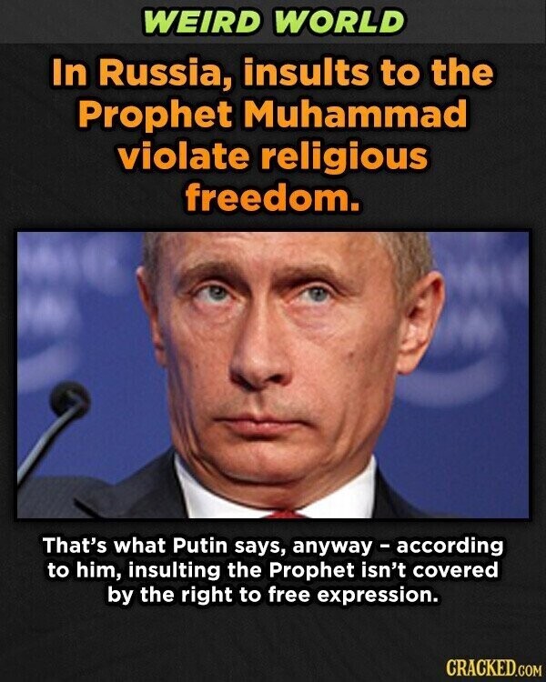 WEIRD WORLD In Russia, insults to the Prophet Muhammad violate religious freedom. That's what Putin says, anyway - according to him, insulting the Prophet isn't covered by the right to free expression. CRACKED.COM