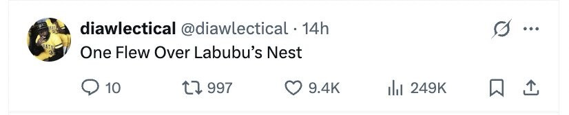 diawlectical @diawlectical . 14h ... ATE 3 One Flew Over Labubu's Nest 10 997 9.4K 249K