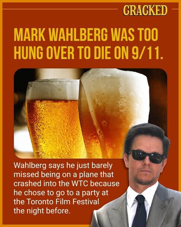 CRACKED MARK WAHLBERG WAS TOO HUNG OVER TO DIE ON 9/11. Wahlberg says he just barely missed being on a plane that crashed into the WTC because he chose to go to a party at the Toronto Film Festival the night before.