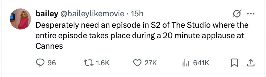 bailey @baileylikemovie 15h ... Desperately need an episode in S2 of The Studio where the entire episode takes place during a 20 minute applause at Cannes 96 1.6K 27K 641K