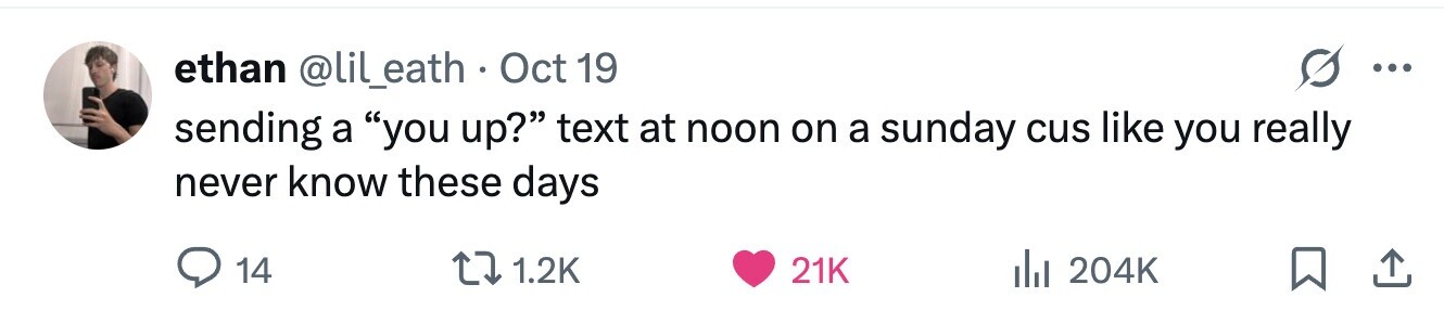 ethan @lil_eath . Oct 19 ... sending a you up? text at noon on a sunday cus like you really never know these days 14 1.2K 21K 204K