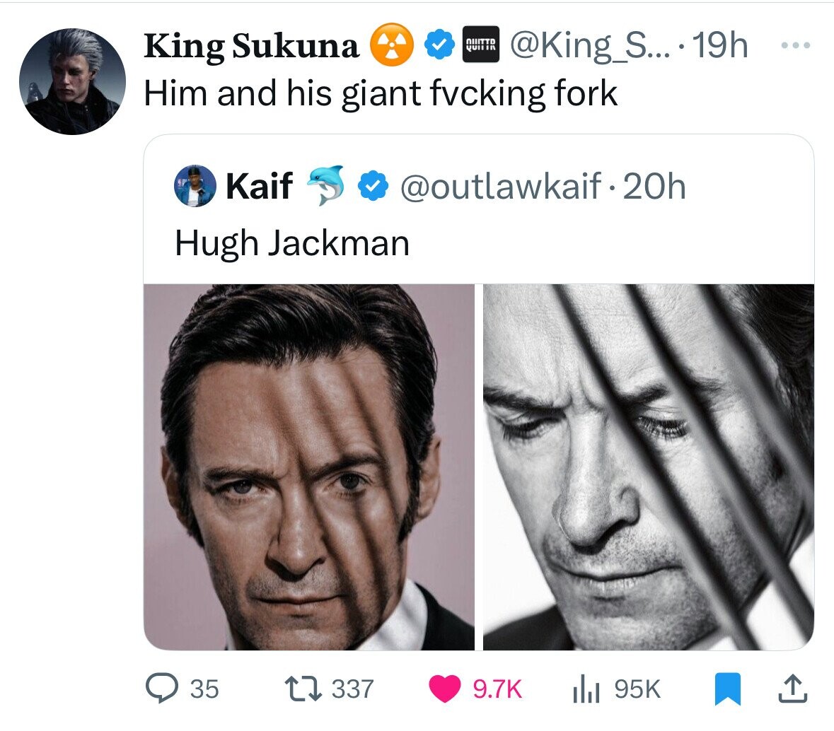 @King_S... 19h ... King Sukuna NIIITTD Quii in Him and his giant fvcking fork Kaif @outlawkaif.20h Hugh Jackman 35 337 95K 9.7K 