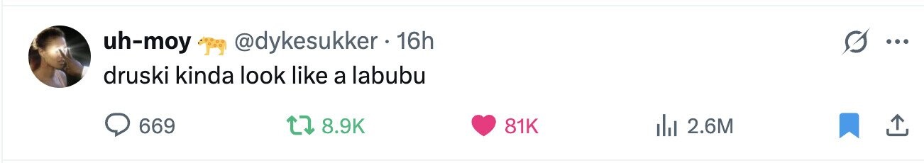 uh-moy @dykesukker 16h ... druski kinda look like a labubu 669 8.9K 81K 2.6M