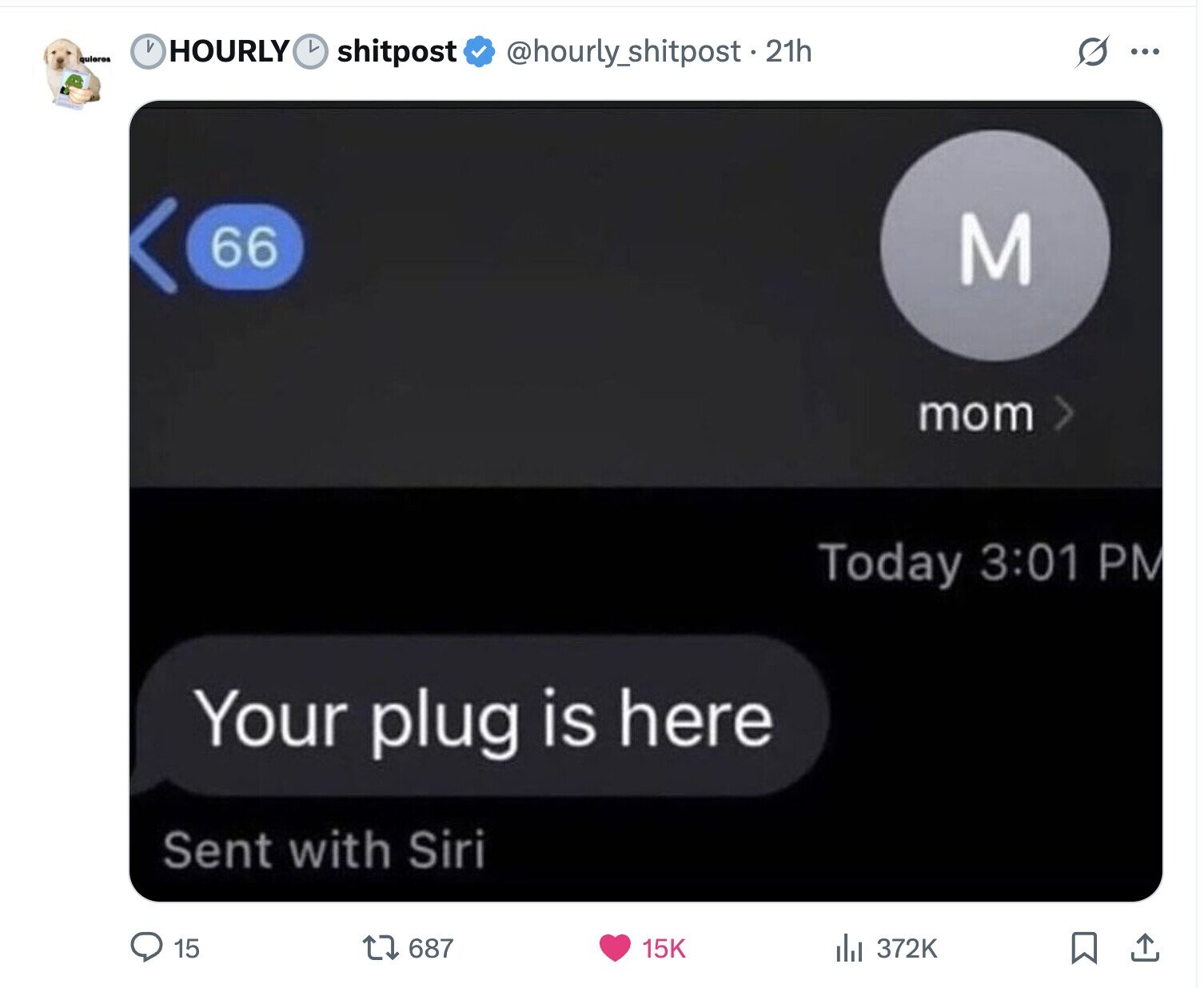 V HOURLY L quieres @hourly_shitpost.21h s shitpost ... 66 M mom Today 3:01 PM Your plug is here Sent with Siri 15 687 15K 372K