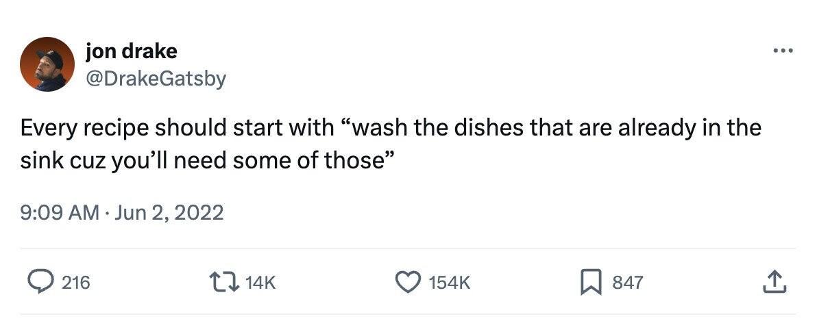 jon drake ... @DrakeGatsby Every recipe should start with wash the dishes that are already in the sink cuz you'll need some of those 9:09 AM Jun 2, 2022 216 14K 154K 847