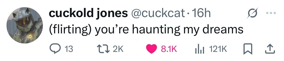 cuckold jones @cuckcat.16h (flirting) you're haunting my dreams 13 2K 8.1K del 121K 