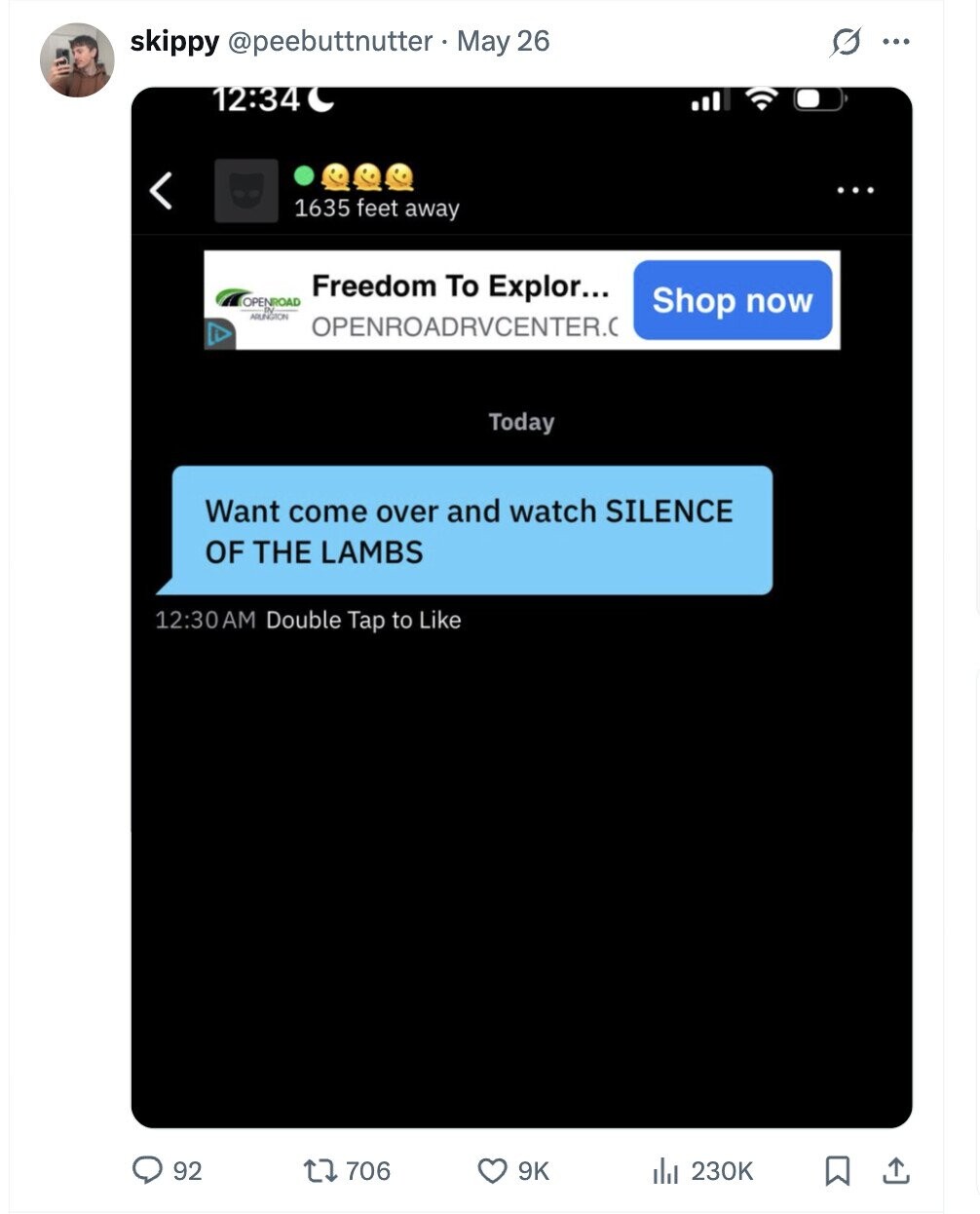 skippy @peebuttnutter May 26 G ... 12:34 ... 1635 feet away Freedom To Explor... OPENROAD Shop now ARUNGTON OPENROADRVCENTER. Today Want come over and watch SILENCE OF THE LAMBS 12:30AM Double Tap to Like 92 706 9K del 230K