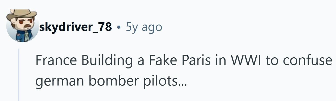 skydriver_78 . 5y ago France Building a Fake Paris in WWI to confuse german bomber pilots...