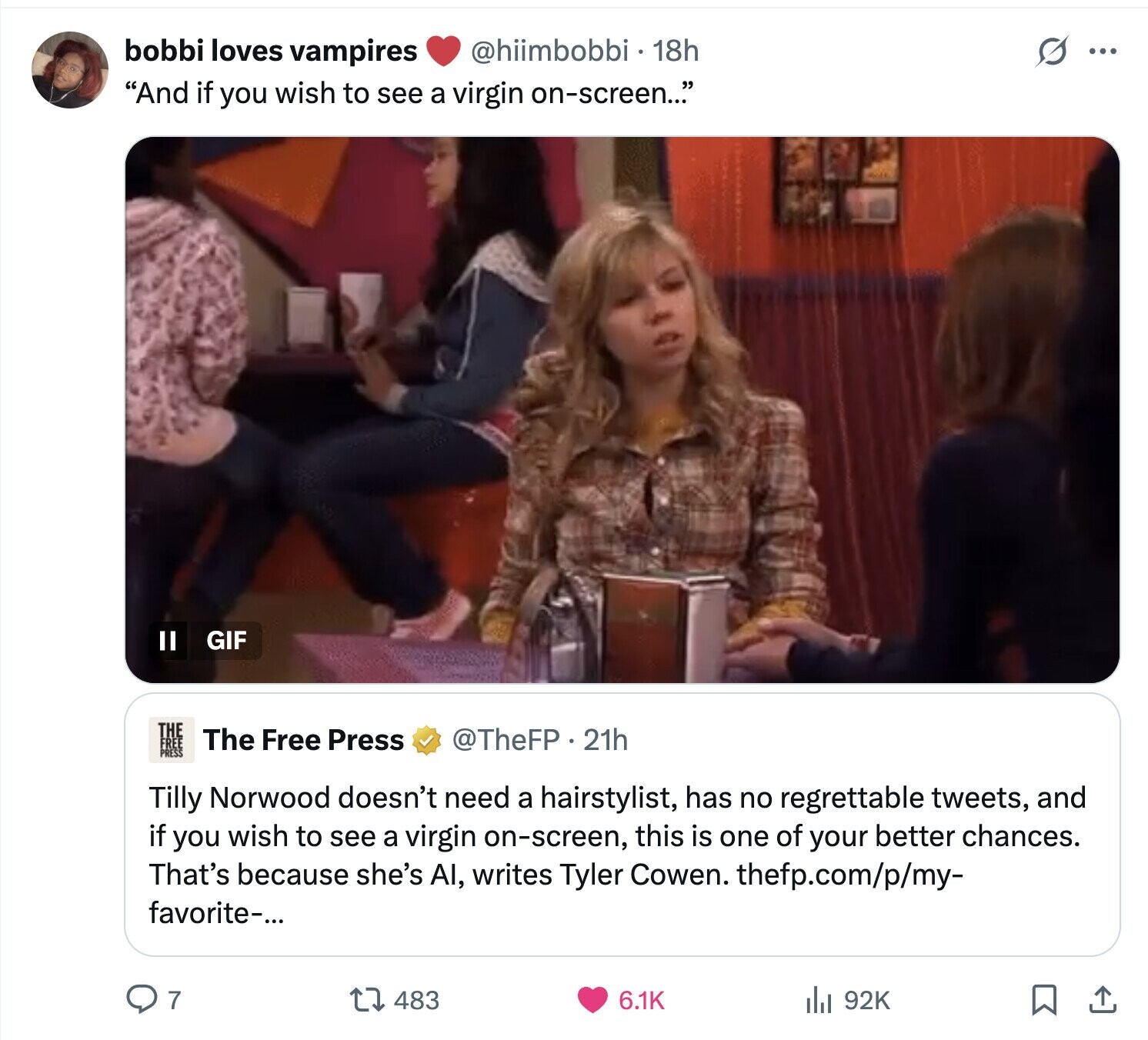 bobbi loves vampires @hiimbobbi . 1 18h S ... And if you wish to see a virgin on-screen... GIF II THE @TheFP . 21h The Free Press FREE Tilly Norwood doesn't need a hairstylist, has no regrettable tweets, and if you wish to see a virgin on-screen, this is one of your better chances. That's because she's AI, writes Tyler Cowen. thefp.com/p/my- favorite-... 7 483 6.1K 92K 