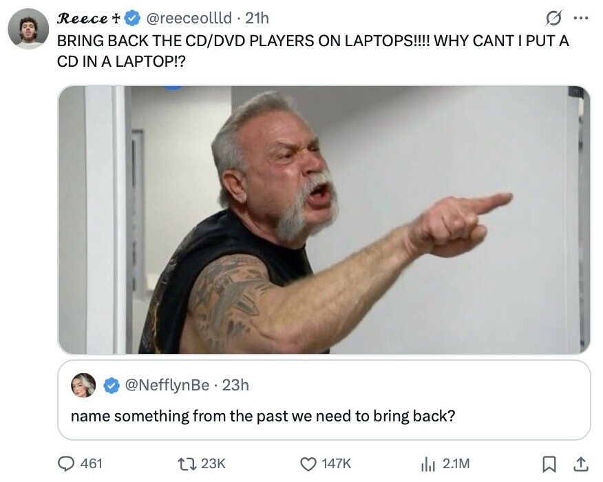 Reece + G ... @reeceollld 21h BRING BACK THE CD/DVD PLAYERS ON LAPTOPS!!!! WHY CANT I PUT A CD IN A LAPTOP!? @NefflynBe.23h name something from the past we need to bring back? 461 23K 147K del 2.1M 
