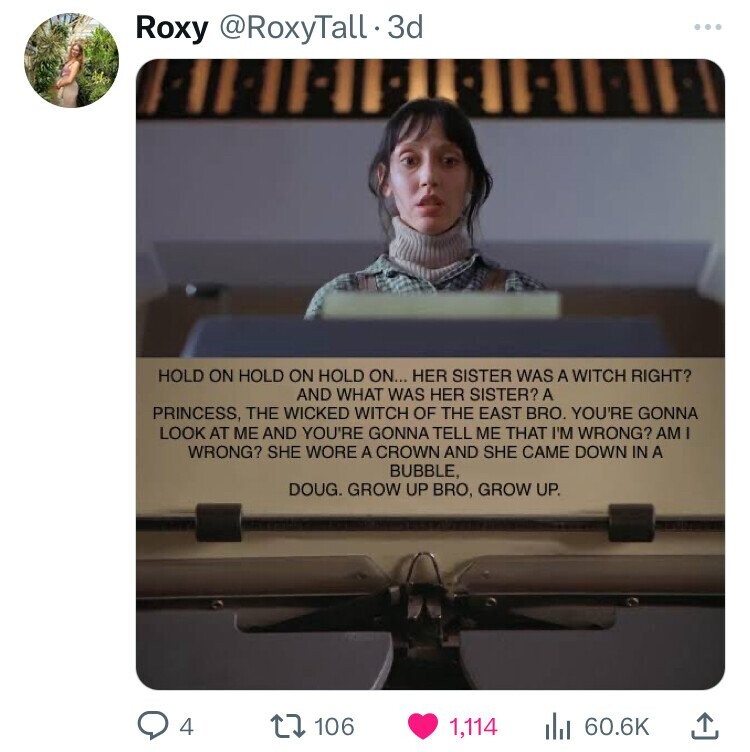 Roxy @RoxyTall.3d HOLD ON HOLD ON HOLD ON... HER SISTER WAS A WITCH RIGHT? AND WHAT WAS HER SISTER? A PRINCESS, THE WICKED WITCH OF THE EAST BRO. YOU'RE GONNA LOOK AT ME AND YOU'RE GONNA TELL ME THAT I'M WRONG? AM I WRONG? SHE WORE A CROWN AND SHE CAME DOWN IN A BUBBLE, DOUG. GROW UP BRO, GROW UP. 4 106 1,114 60.6K