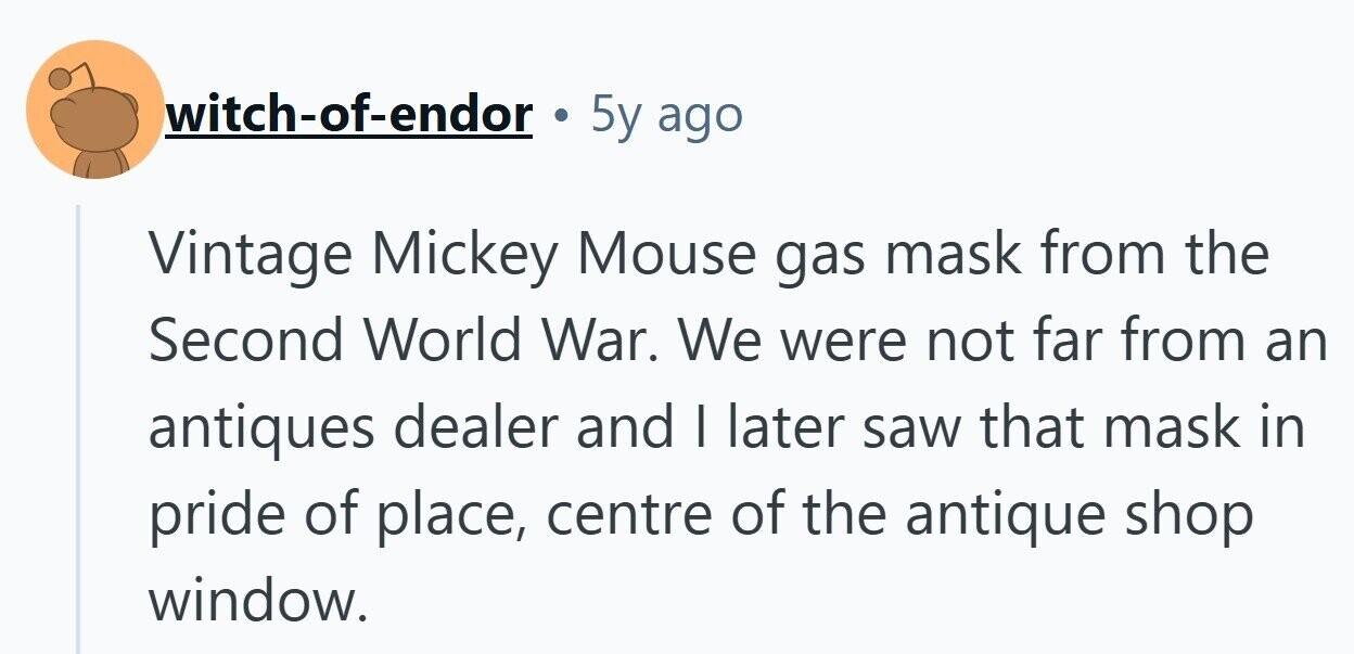 witch-of-endor 5y ago Vintage Mickey Mouse gas mask from the Second World War. We were not far from an antiques dealer and I later saw that mask in pride of place, centre of the antique shop window.