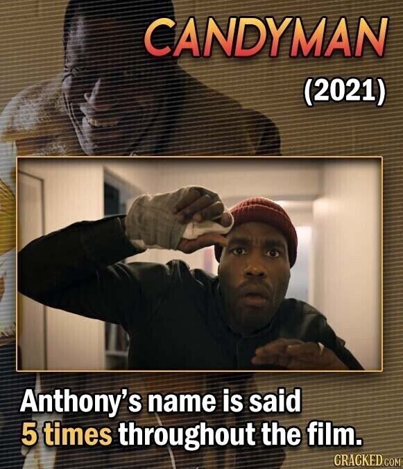 CANDYMAN (2021) Anthony's name is said 5 times throughout the film. CRACKED.COM