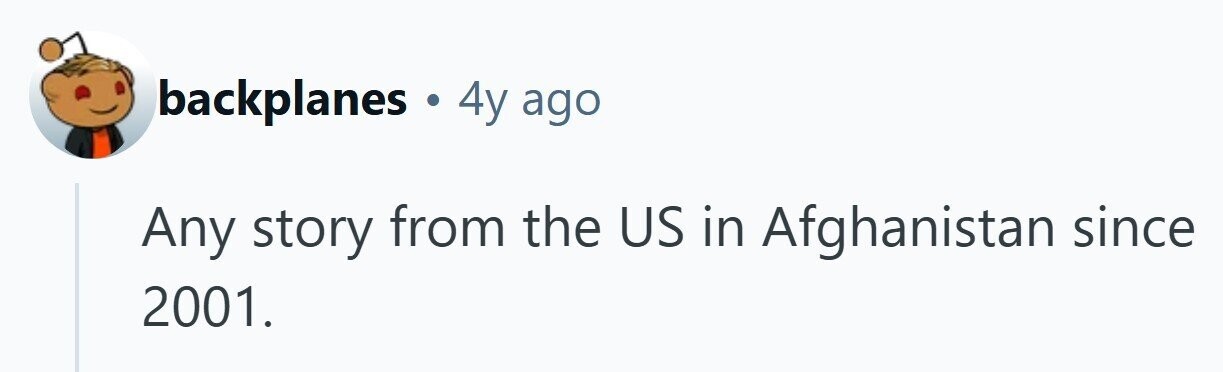 backplanes 4y ago Any story from the US in Afghanistan since 2001. 