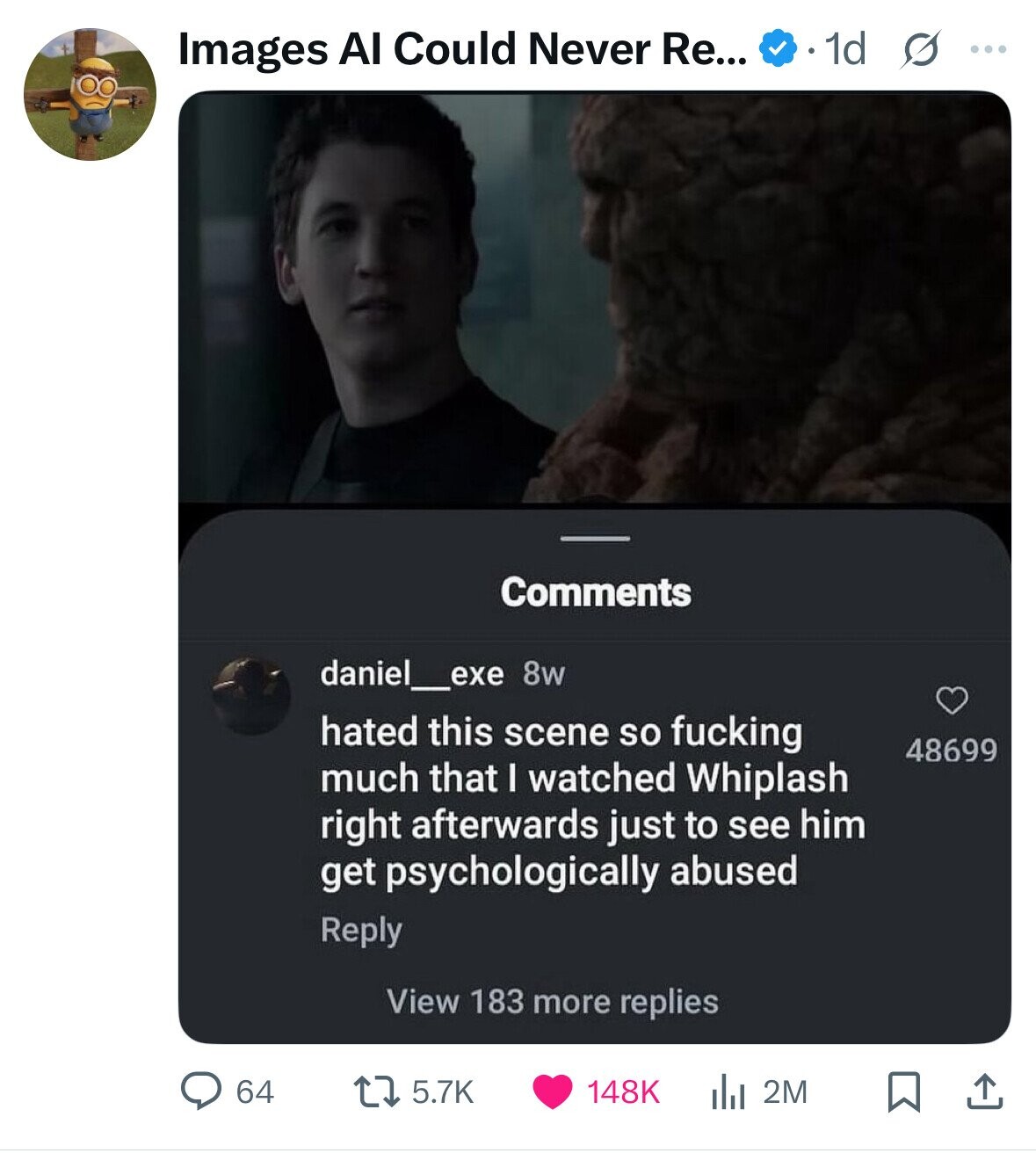1d s ... Images Al Could Never Re... Comments daniel_exe 8w hated this scene so fucking 48699 much that I watched Whiplash right afterwards just to see him get psychologically abused Reply View 183 more replies 64 5.7K 2M 148K 