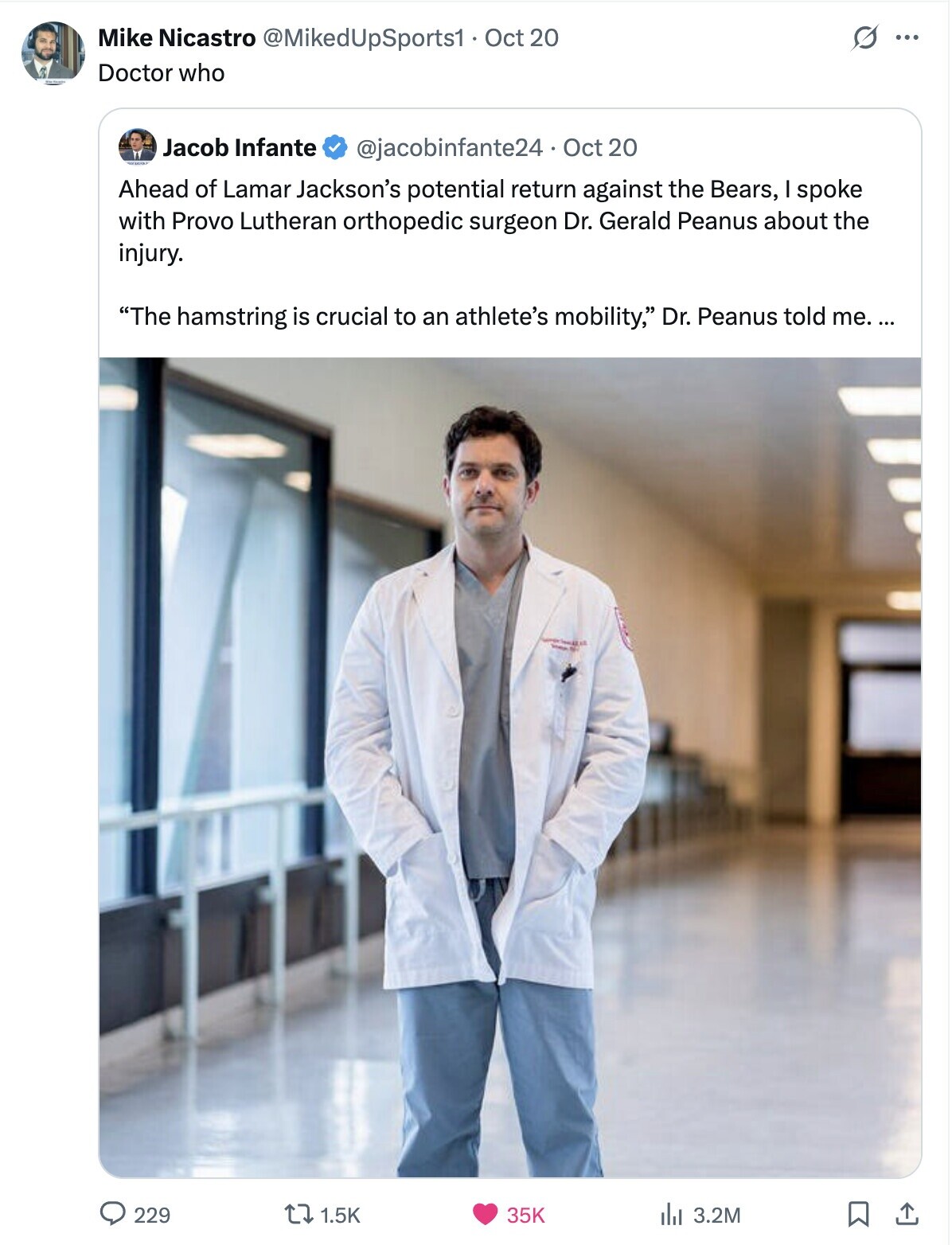 G Mike Nicastro @MikedUpSports1 Oct 20 ... Doctor who Jacob Infante @jacobinfante24 Oct 20 Ahead of Lamar Jackson's potential return against the Bears, I spoke with Provo Lutheran orthopedic surgeon Dr. Gerald Peanus about the injury. The hamstring is crucial to an athlete's mobility, Dr. Peanus told me... 229 1.5K 35K 3.2M