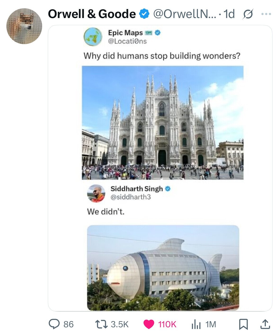 Orwell & Goode @OrwellN... 1d s ... Epic Maps @Locati0ns Why did humans stop building wonders? Siddharth Singh @siddharth3 We didn't. 86 3.5K 110K 1M 