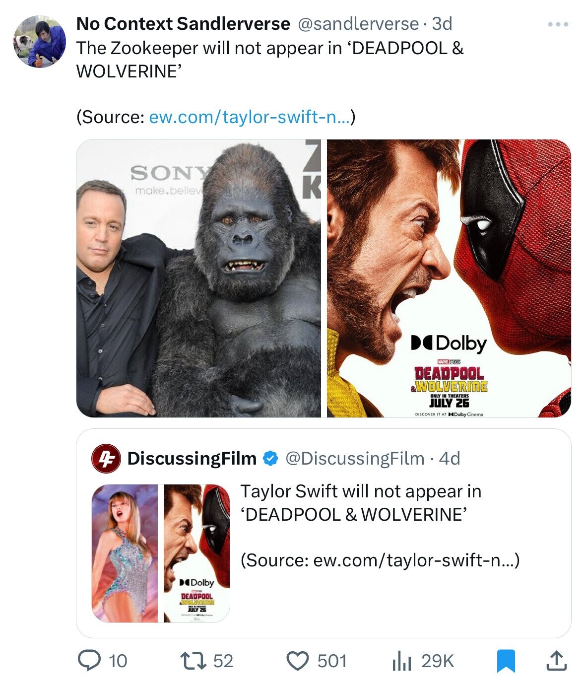 No Context Sandlerverse @sandlerverse. 3d The Zookeeper will not appear in 'DEADPOOL & WOLVERINE' (Source: ew.com/taylor-swift-n...) 7 SONY make.believ K Dolby MARVEL STUDIOS DEADPOOL WOLVERINE ONLY IN THEATERS JULY 26 IT AT Dolby Cinema DF DiscussingFilm @DiscussingFilm - 4d Taylor Swift will not appear in 'DEADPOOL & WOLVERINE' (Source: ew.com/taylor-swift-n...) Dolby DEADPOOL July 26 52 29K 10 501