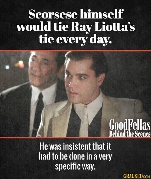 Scorsese himself would tie Ray Liotta's tie every day. GoodFellas Behind the Scenes Не was insistent that it had to be done in a very specific way. CRACKED.COM