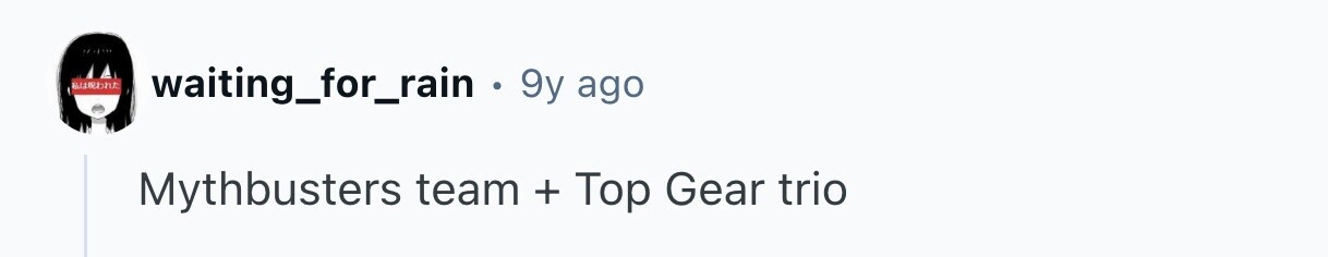 waiting_for_rain в 9y ago Mythbusters team + Top Gear trio