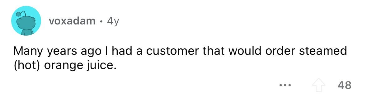voxadam e 4y Many years ago I had a customer that would order steamed (hot) orange juice. ... 48