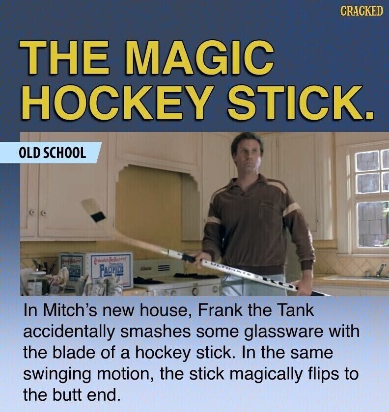 CRACKED THE MAGIC HOCKEY STICK. OLD SCHOOL @nicarlei USRSTC CHO PACIFICO mez DEL In Mitch's new house, Frank the Tank accidentally smashes some glassware with the blade of a hockey stick. In the same swinging motion, the stick magically flips to the butt end.