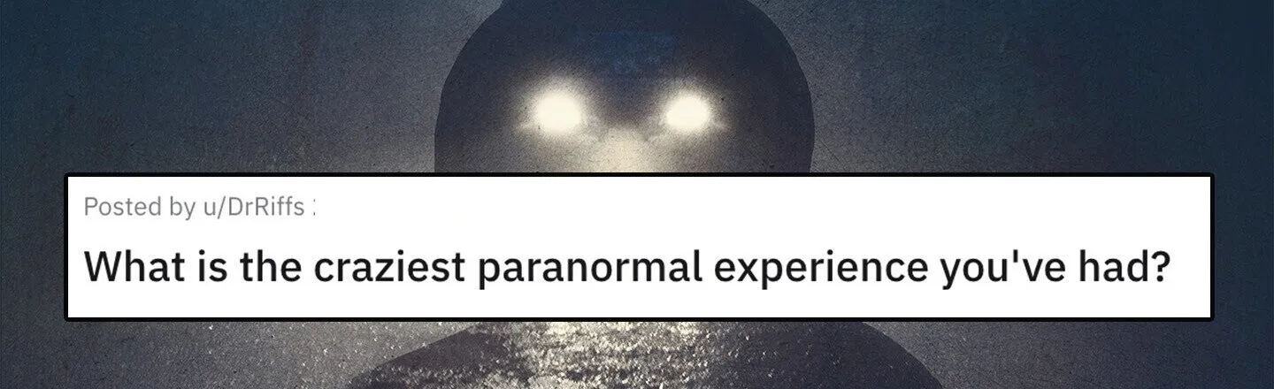 22 Paranormal Experiences That Are Anything But Funny