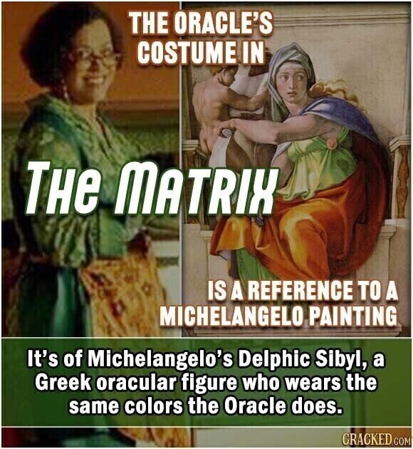 THE ORACLE'S COSTUME IN THe MATRIX IS A REFERENCE TO A MICHELANGELO PAINTING It's of Michelangelo's Delphic Sibyl, a Greek oracular figure who wears the same colors the Oracle does. CRACKED COM