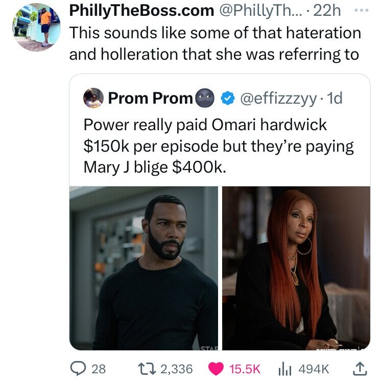 PhillyTheBoss.com @PhillyTh... 22h ... This sounds like some of that hateration and holleration that she was referring to Prom Prom @effizzzyy • 1d Power really paid Omari hardwick $150k per episode but they're paying Mary J blige $400k. STAR 28 2,336 15.5K 494K