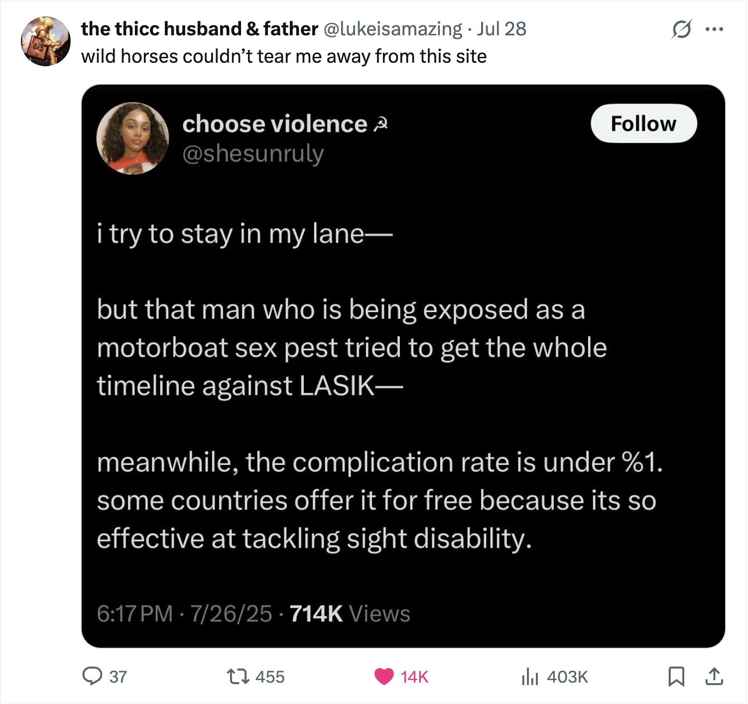 the thicc husband & father @lukeisamazing Jul 28 s ... wild horses couldn't tear me away from this site choose violence Follow @shesunruly i try to stay in my lane- but that man who is being exposed as a motorboat sex pest tried to get the whole timeline against LASIK- meanwhile, the complication rate is under %1. some countries offer it for free because its so effective at tackling sight disability. 6:17PM 7/26/25 714K Views 37 403K 455 14K